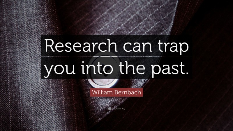 William Bernbach Quote: “Research can trap you into the past.”