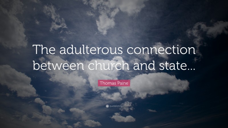 Thomas Paine Quote: “The adulterous connection between church and state...”