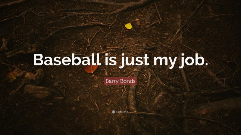 Barry Bonds Quote: “Baseball is just my job.”