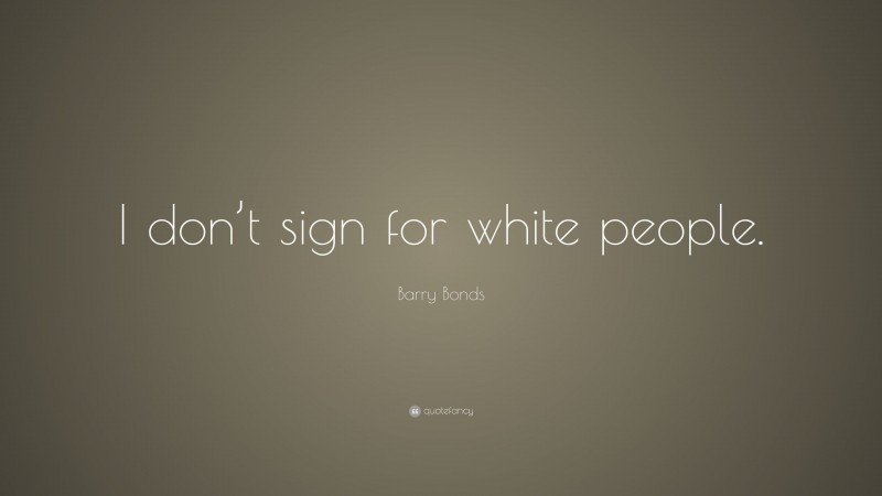 Barry Bonds Quote: “I don’t sign for white people.”