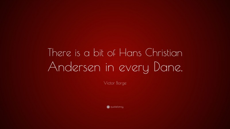 Victor Borge Quote: “There is a bit of Hans Christian Andersen in every Dane.”