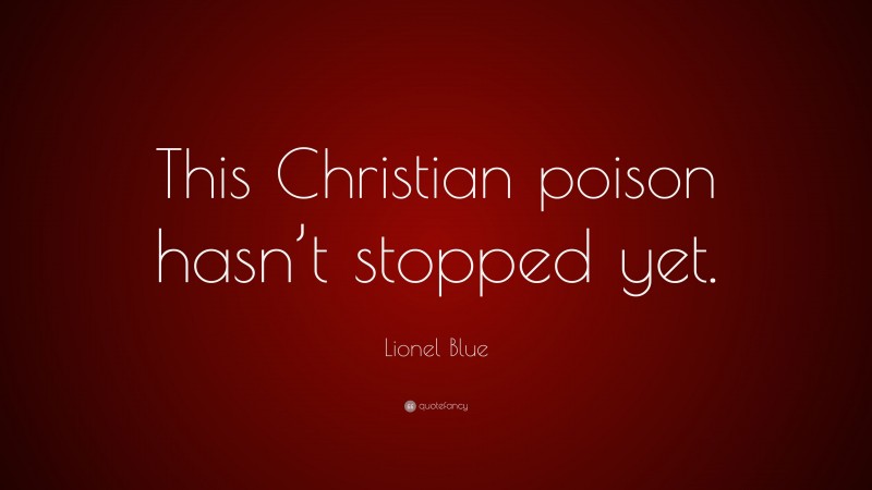 Lionel Blue Quote: “This Christian poison hasn’t stopped yet.”