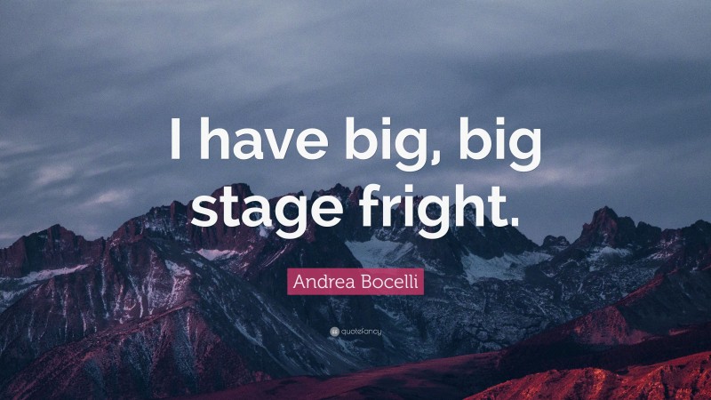 Andrea Bocelli Quote: “I have big, big stage fright.”