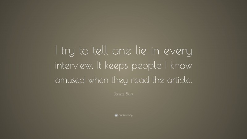 James Blunt Quote: “I try to tell one lie in every interview. It keeps people I know amused when they read the article.”