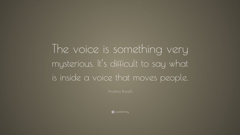 Andrea Bocelli Quote: “The voice is something very mysterious. It’s difficult to say what is inside a voice that moves people.”