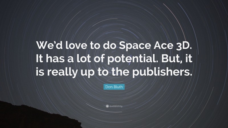 Don Bluth Quote: “We’d love to do Space Ace 3D. It has a lot of potential. But, it is really up to the publishers.”