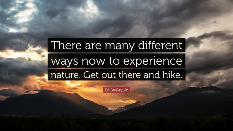 Ed Begley, Jr. Quote: “There are many different ways now to experience nature. Get out there and hike.”