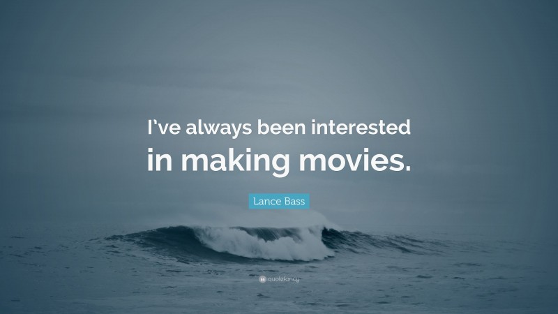 Lance Bass Quote: “I’ve always been interested in making movies.”