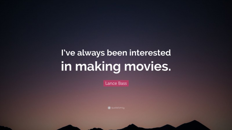 Lance Bass Quote: “I’ve always been interested in making movies.”