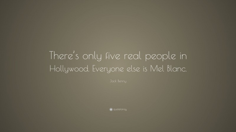 Jack Benny Quote: “There’s only five real people in Hollywood. Everyone else is Mel Blanc.”