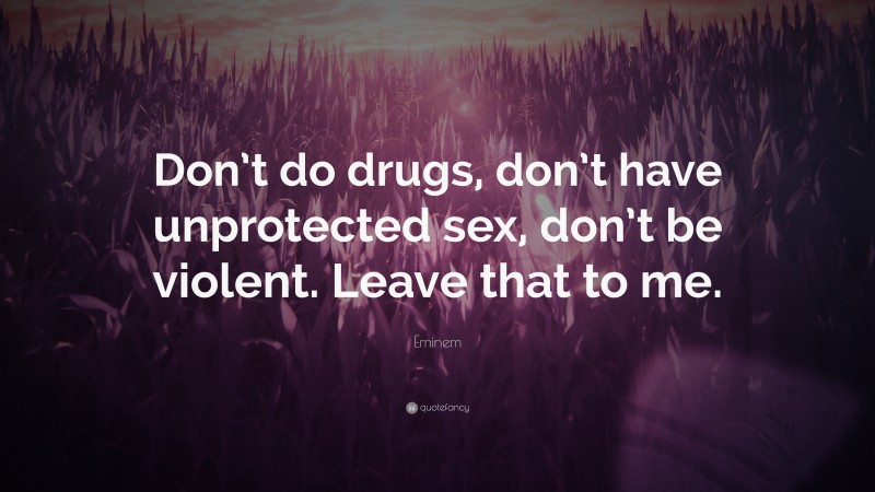 Eminem Quote “don’t Do Drugs Don’t Have Unprotected Sex Don’t Be