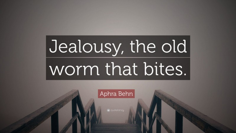 Aphra Behn Quote: “Jealousy, the old worm that bites.”