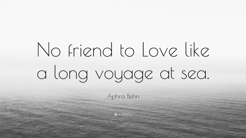 Aphra Behn Quote: “No friend to Love like a long voyage at sea.”