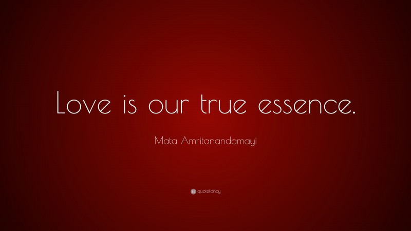 Mata Amritanandamayi Quote: “Love is our true essence.”