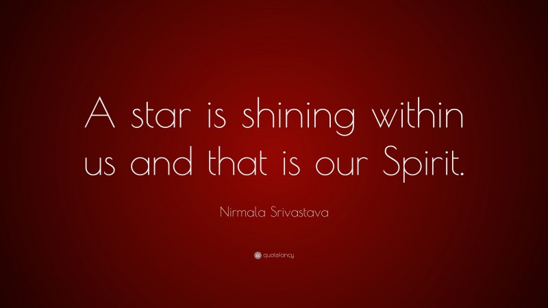Nirmala Srivastava Quote: “A star is shining within us and that is our Spirit.”
