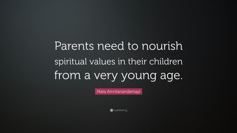 Mata Amritanandamayi Quote: “Parents need to nourish spiritual values in their children from a very young age.”