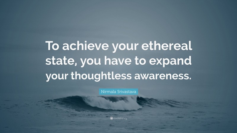 Nirmala Srivastava Quote: “To achieve your ethereal state, you have to expand your thoughtless awareness.”