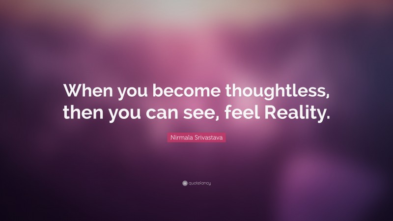 Nirmala Srivastava Quote: “When you become thoughtless, then you can see, feel Reality.”