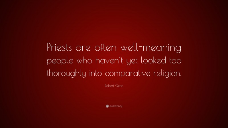 Robert Genn Quote: “Priests are often well-meaning people who haven’t yet looked too thoroughly into comparative religion.”