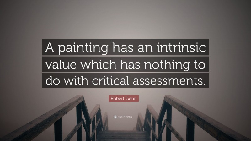 Robert Genn Quote: “A painting has an intrinsic value which has nothing to do with critical assessments.”