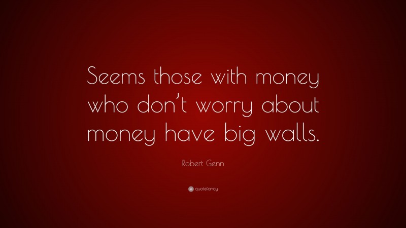 Robert Genn Quote: “Seems those with money who don’t worry about money have big walls.”