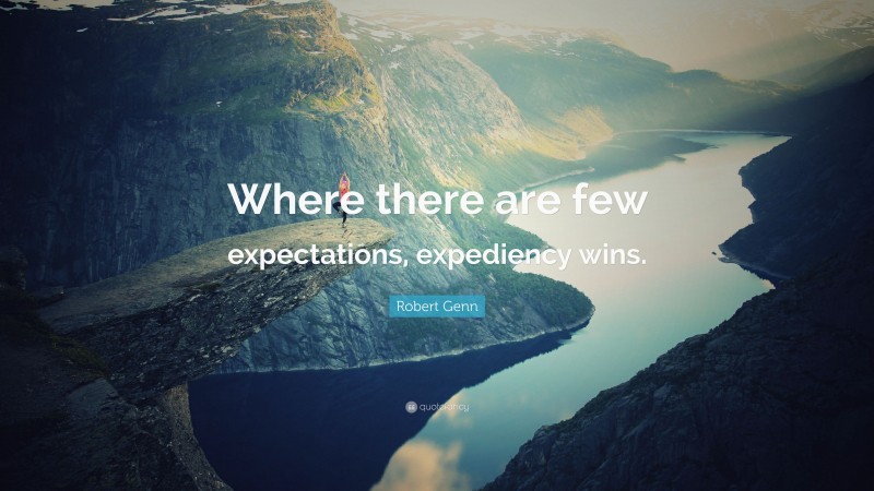 Robert Genn Quote: “Where there are few expectations, expediency wins.”