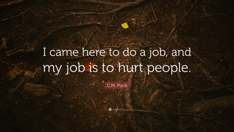 C.M. Punk Quote: “I came here to do a job, and my job is to hurt people.”