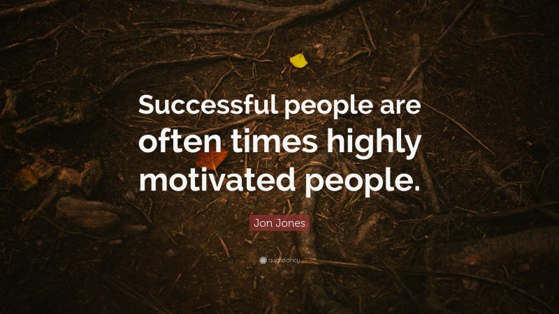 Jon Jones Quote: “Successful people are often times highly motivated people.”