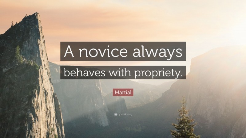 Martial Quote: “A novice always behaves with propriety.”