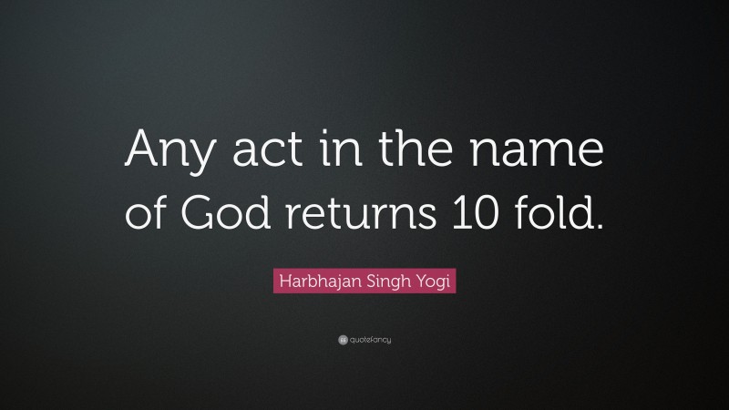 Harbhajan Singh Yogi Quote: “Any act in the name of God returns 10 fold.”