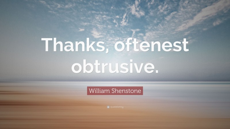 William Shenstone Quote: “Thanks, oftenest obtrusive.”