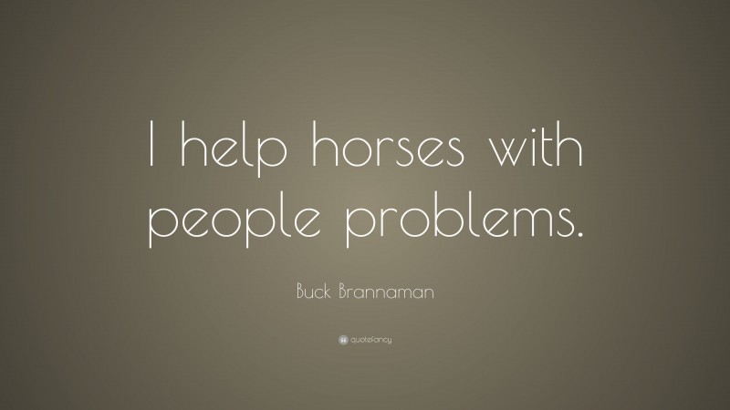 Buck Brannaman Quote: “I help horses with people problems.”