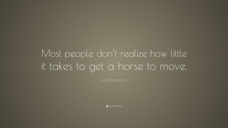 Buck Brannaman Quote: “Most people don’t realize how little it takes to get a horse to move.”