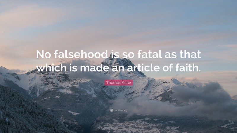 Thomas Paine Quote: “No falsehood is so fatal as that which is made an article of faith.”