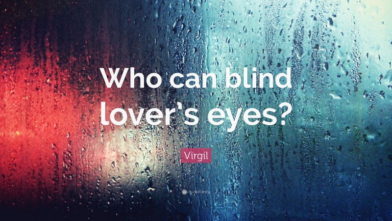 Virgil Quote: “Who can blind lover’s eyes?”