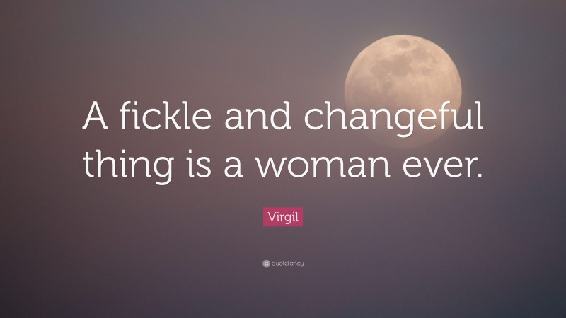 Virgil Quote: “A fickle and changeful thing is a woman ever.”