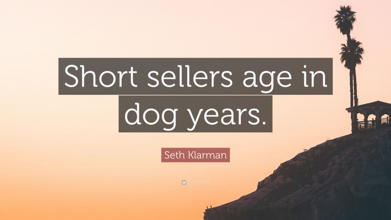 Seth Klarman Quote: “Short sellers age in dog years.”