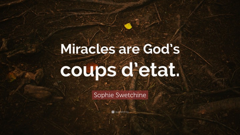 Sophie Swetchine Quote: “Miracles are God’s coups d’etat.”
