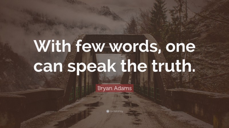 Bryan Adams Quote: “With few words, one can speak the truth.”