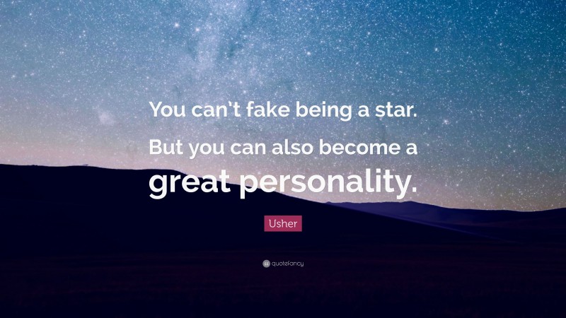 Usher Quote: “You can’t fake being a star. But you can also become a great personality.”