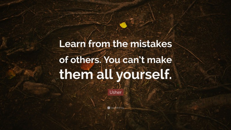 Usher Quote: “Learn from the mistakes of others. You can’t make them all yourself.”