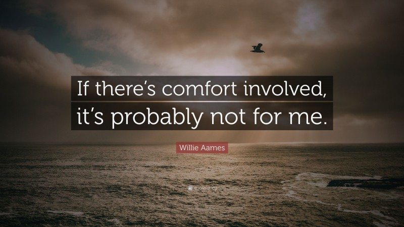Willie Aames Quote: “If there’s comfort involved, it’s probably not for me.”