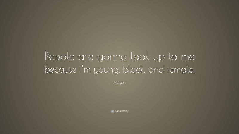 Aaliyah Quote: “People are gonna look up to me because I’m young, black, and female.”