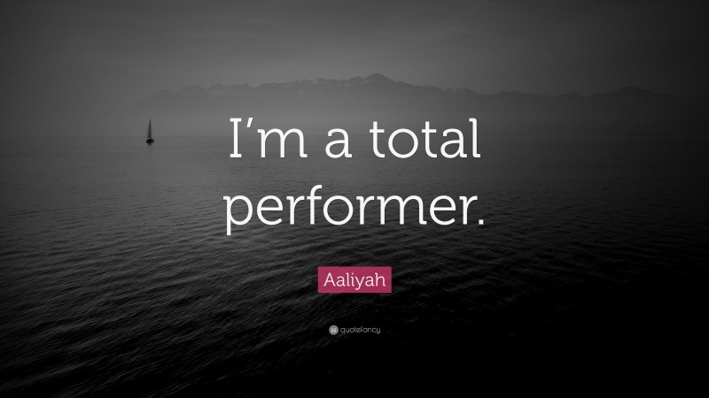 Aaliyah Quote: “I’m a total performer.”