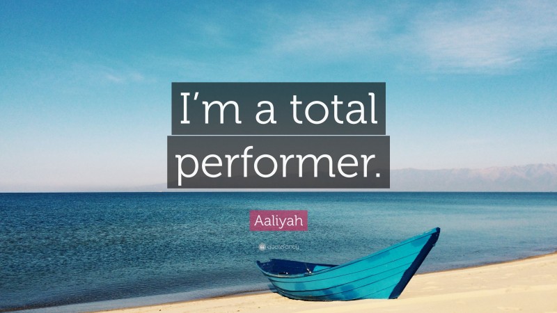 Aaliyah Quote: “I’m a total performer.”