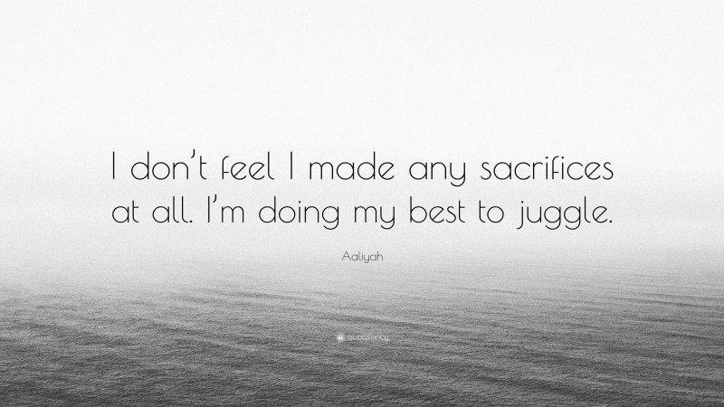 Aaliyah Quote: “I don’t feel I made any sacrifices at all. I’m doing my best to juggle.”
