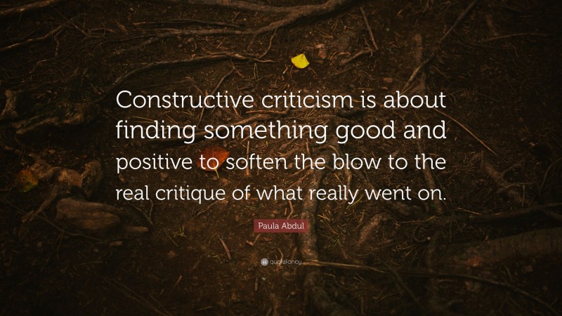 Paula Abdul Quote: “Constructive Criticism Is About Finding Something ...