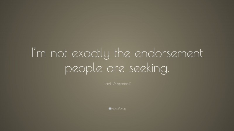 Jack Abramoff Quote: “I’m not exactly the endorsement people are seeking.”