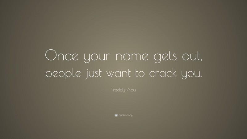 Freddy Adu Quote: “Once your name gets out, people just want to crack you.”