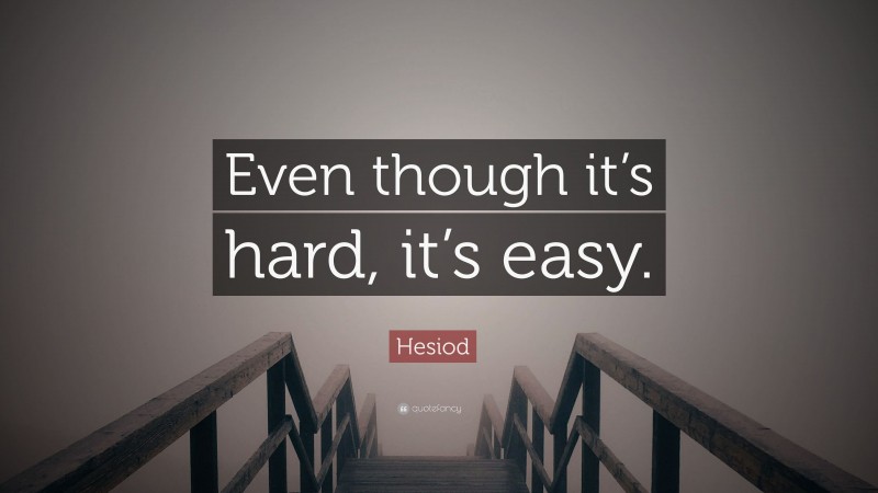 Hesiod Quote: “Even though it’s hard, it’s easy.”